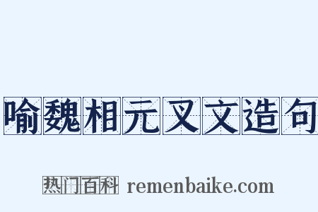 喻魏相元叉文造句是什么意思的图片